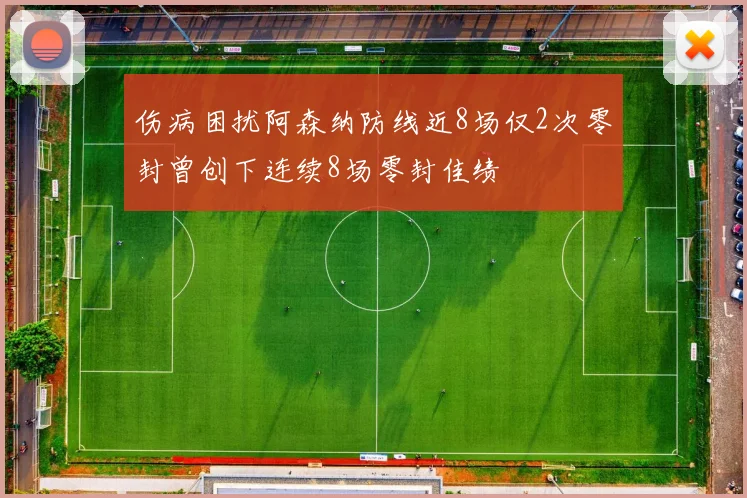 伤病困扰阿森纳防线近8场仅2次零封曾创下连续8场零封佳绩