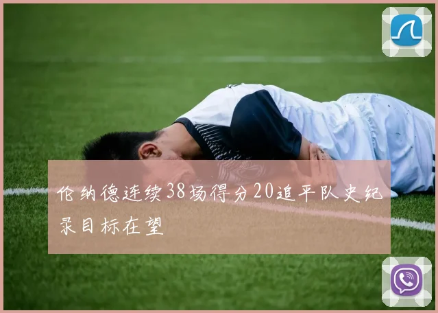 伦纳德连续38场得分20追平队史纪录目标在望